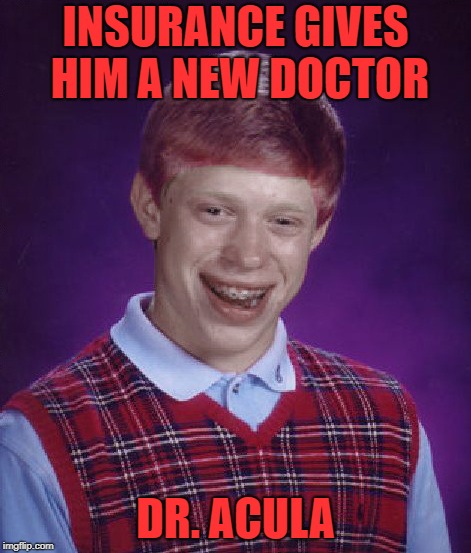 vee need to run some more blaaa *cough* i mean blood test  | INSURANCE GIVES HIM A NEW DOCTOR; DR. ACULA | image tagged in bad luck brian | made w/ Imgflip meme maker