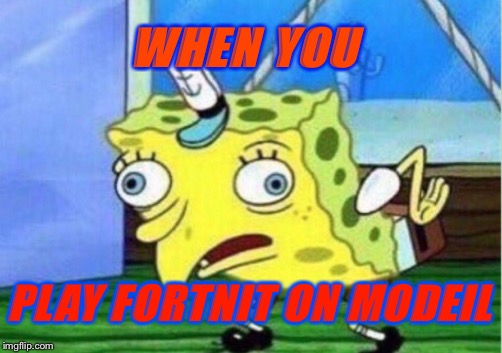 Mocking Spongebob | WHEN YOU; PLAY FORTNIT ON MODEIL | image tagged in memes,mocking spongebob | made w/ Imgflip meme maker