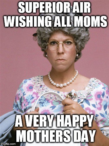 Mother's Day | SUPERIOR AIR WISHING ALL MOMS; A VERY HAPPY MOTHERS DAY | image tagged in mother's day | made w/ Imgflip meme maker