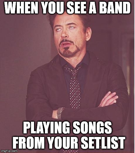 Face You Make Robert Downey Jr Meme | WHEN YOU SEE A BAND; PLAYING SONGS FROM YOUR SETLIST | image tagged in memes,face you make robert downey jr | made w/ Imgflip meme maker