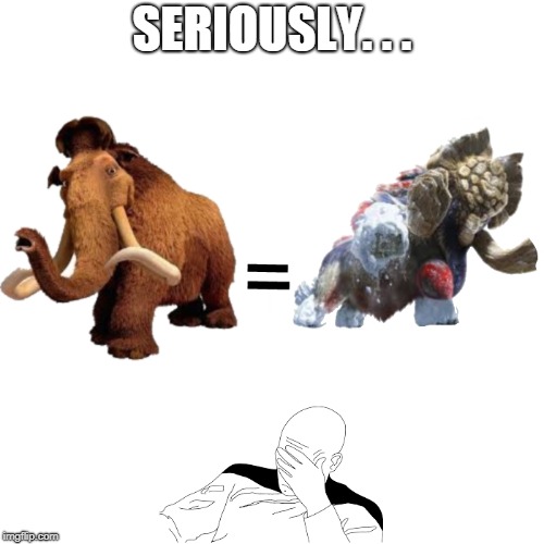 Are you serious Capcom? | SERIOUSLY. . . | image tagged in monster hunter,ice age,captain picard facepalm,mammoth,memes | made w/ Imgflip meme maker