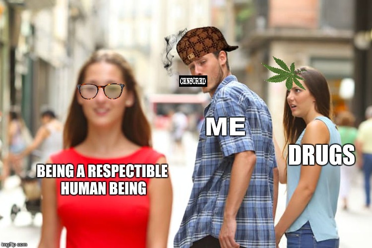 Distracted Boyfriend Meme | ME; DRUGS; BEING A RESPECTIBLE HUMAN BEING | image tagged in memes,distracted boyfriend,scumbag | made w/ Imgflip meme maker