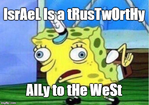 Mocking Spongebob Meme | IsrAeL Is a tRusTwOrtHy; AlLy to tHe WeSt | image tagged in memes,mocking spongebob | made w/ Imgflip meme maker