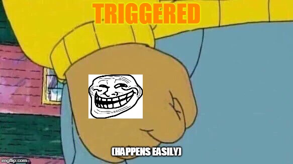 Arthur Fist Meme | TRIGGERED; (HAPPENS EASILY) | image tagged in memes,arthur fist | made w/ Imgflip meme maker