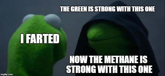 Evil Kermit Meme | THE GREEN IS STRONG WITH THIS ONE; I FARTED; NOW THE METHANE IS STRONG WITH THIS ONE | image tagged in memes,evil kermit | made w/ Imgflip meme maker