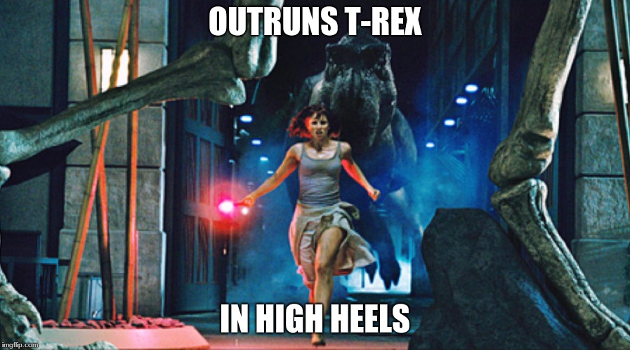 Movie logic | OUTRUNS T-REX; IN HIGH HEELS | image tagged in movie logic,jurassic world | made w/ Imgflip meme maker
