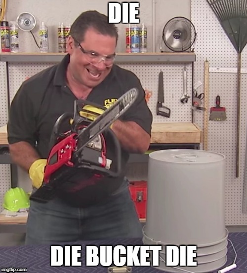 I Don't Think He Likes That Bucket | image tagged in flex seal,phil swift | made w/ Imgflip meme maker