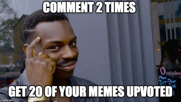 COMMENT 2 TIMES GET 20 OF YOUR MEMES UPVOTED | image tagged in memes,roll safe think about it | made w/ Imgflip meme maker