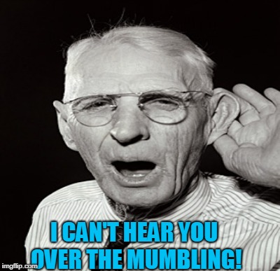 I CAN'T HEAR YOU OVER THE MUMBLING! | made w/ Imgflip meme maker