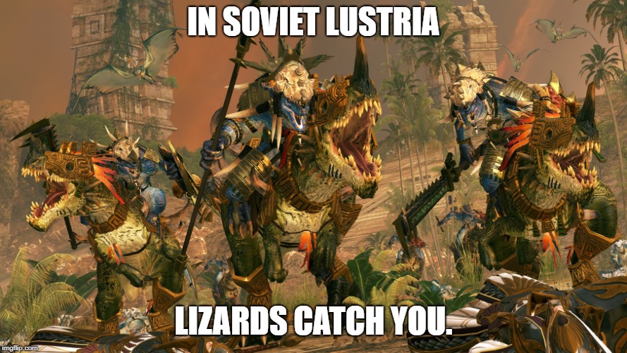 In soviet lustria | IN SOVIET LUSTRIA; LIZARDS CATCH YOU. | image tagged in in soviet russia,warhammer | made w/ Imgflip meme maker