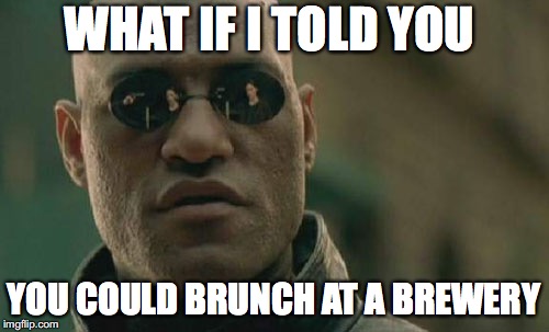 Matrix Morpheus Meme | WHAT IF I TOLD YOU; YOU COULD BRUNCH AT A BREWERY | image tagged in memes,matrix morpheus | made w/ Imgflip meme maker