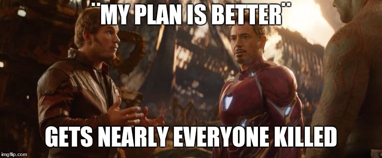 Star Lord and Ironman | ¨MY PLAN IS BETTER¨; GETS NEARLY EVERYONE KILLED | image tagged in star lord and ironman | made w/ Imgflip meme maker