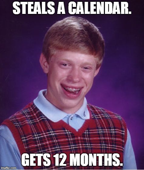 Bad Luck Brian Week (May 7-11 An i_make_memez_now Event) | STEALS A CALENDAR. GETS 12 MONTHS. | image tagged in memes,bad luck brian,bad luck brian week,nixieknox | made w/ Imgflip meme maker
