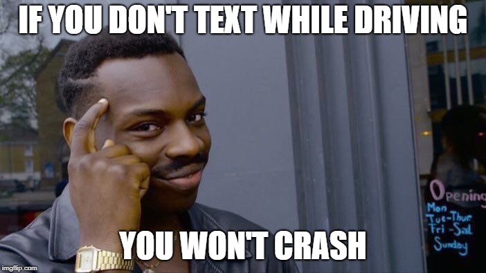 Roll Safe Think About It Meme | IF YOU DON'T TEXT WHILE DRIVING; YOU WON'T CRASH | image tagged in memes,roll safe think about it | made w/ Imgflip meme maker