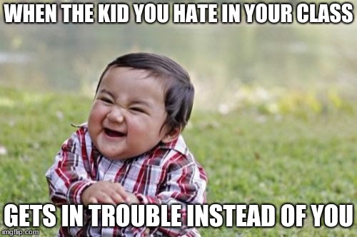 Evil Toddler Meme | WHEN THE KID YOU HATE IN YOUR CLASS; GETS IN TROUBLE INSTEAD OF YOU | image tagged in memes,evil toddler | made w/ Imgflip meme maker