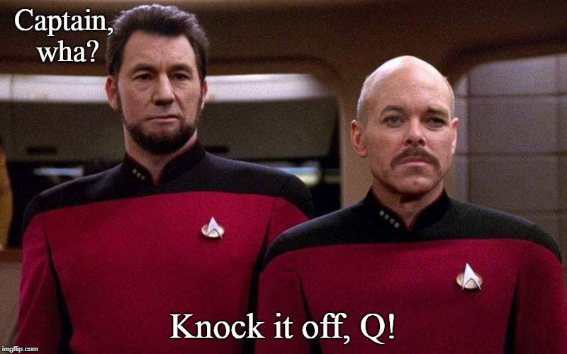 Face Trek | Captain, wha? Knock it off, Q! | image tagged in star trek,patrick stewart,funny | made w/ Imgflip meme maker