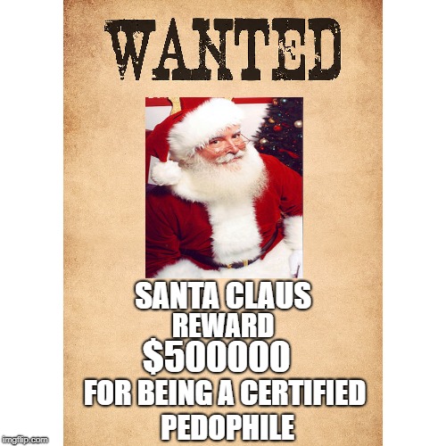 He sees you when you're sleeping | SANTA CLAUS; REWARD; $500000; FOR BEING A CERTIFIED PEDOPHILE | image tagged in santa claus,wanted | made w/ Imgflip meme maker