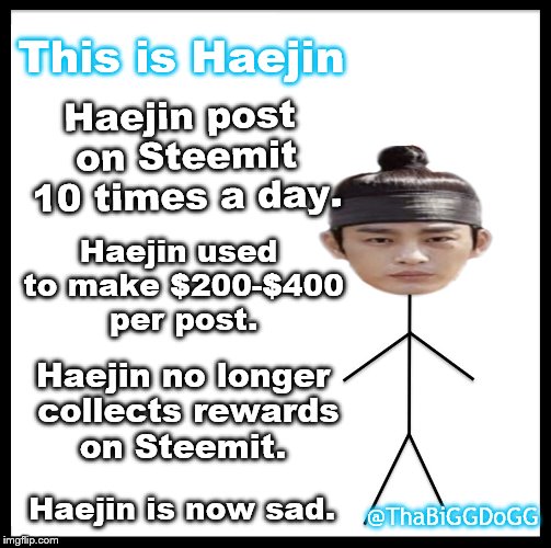 Be Like Bill Meme | This is Haejin; Haejin post on Steemit 10 times a day. Haejin used to make $200-$400 per post. Haejin no longer collects rewards on Steemit. Haejin is now sad. @ThaBiGGDoGG | image tagged in memes,be like bill | made w/ Imgflip meme maker