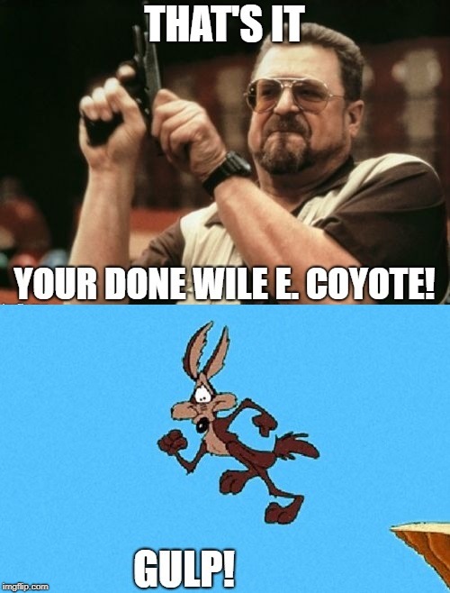 John Goodman Gunning for Wile E Coyote!
 | image tagged in wiley coyote,john goodman,road runner,funny | made w/ Imgflip meme maker