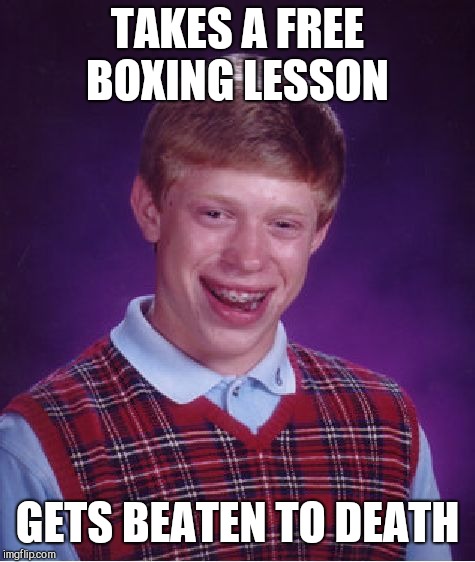 Bad Luck Brian Meme | TAKES A FREE BOXING LESSON; GETS BEATEN TO DEATH | image tagged in memes,bad luck brian | made w/ Imgflip meme maker