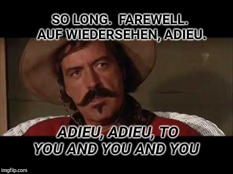 The Sound of Music | SO LONG.  FAREWELL.  AUF WIEDERSEHEN, ADIEU. ADIEU, ADIEU, TO YOU AND YOU AND YOU | image tagged in well,bye,tombstone,curly,joe,the sound of music | made w/ Imgflip meme maker