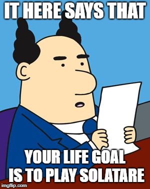 dilbert boss reading | IT HERE SAYS THAT; YOUR LIFE GOAL IS TO PLAY SOLATARE | image tagged in dilbert boss reading | made w/ Imgflip meme maker