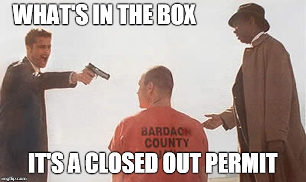 What's in the box | WHAT'S IN THE BOX; IT'S A CLOSED OUT PERMIT | image tagged in what's in the box | made w/ Imgflip meme maker