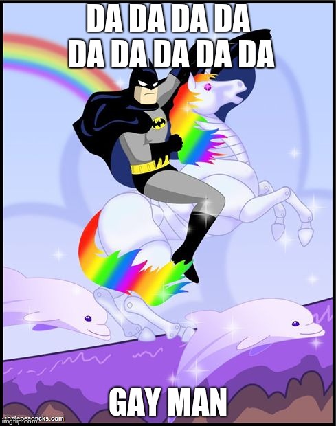 Birthday batman gay unicorn | DA DA DA DA DA DA DA DA DA; GAY MAN | image tagged in birthday batman gay unicorn | made w/ Imgflip meme maker
