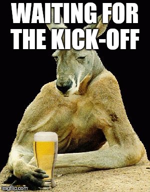 No Worries Mate | WAITING FOR THE KICK-OFF | image tagged in no worries mate | made w/ Imgflip meme maker