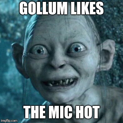 Emcee Smeagol | GOLLUM LIKES; THE MIC HOT | image tagged in memes,gollum | made w/ Imgflip meme maker