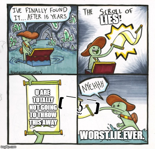 The Scroll Of Truth | LIES; U ARE TOTALLY NOT GOING TO THROW THIS AWAY; ( ‾ ʖ̫ ‾); WORST.LIE.EVER. | image tagged in memes,the scroll of truth | made w/ Imgflip meme maker
