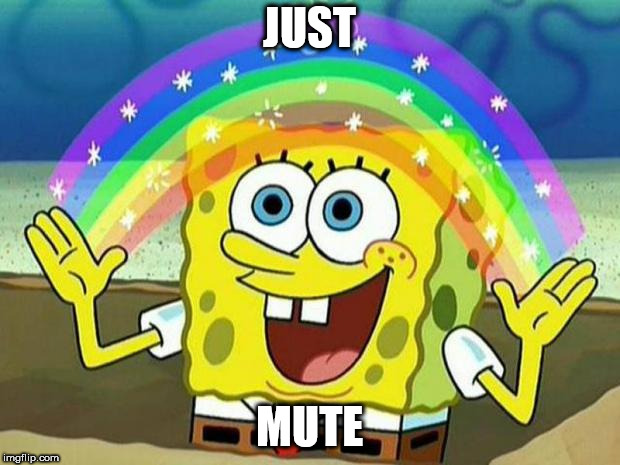 spongebob rainbow | JUST; MUTE | image tagged in spongebob rainbow | made w/ Imgflip meme maker