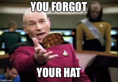 Picard Wtf Meme | YOU FORGOT YOUR HAT | image tagged in memes,picard wtf,scumbag | made w/ Imgflip meme maker