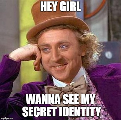Creepy Condescending Wonka Meme | HEY GIRL; WANNA SEE MY SECRET IDENTITY | image tagged in memes,creepy condescending wonka | made w/ Imgflip meme maker