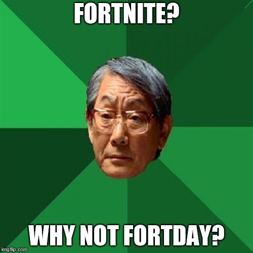 High Expectations Asian Father | FORTNITE? WHY NOT FORTDAY? | image tagged in memes,high expectations asian father,fortnite,fortnite meme,fortday,thefoilline | made w/ Imgflip meme maker