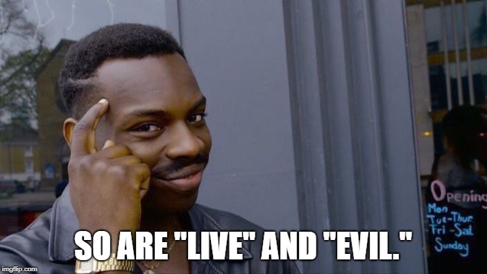 Roll Safe Think About It Meme | SO ARE "LIVE" AND "EVIL." | image tagged in memes,roll safe think about it | made w/ Imgflip meme maker