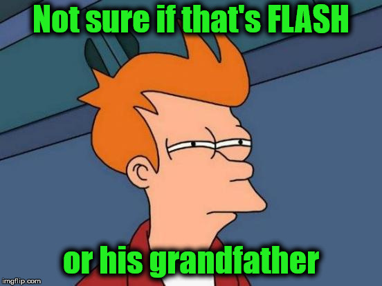 Futurama Fry Meme | Not sure if that's FLASH or his grandfather | image tagged in memes,futurama fry | made w/ Imgflip meme maker