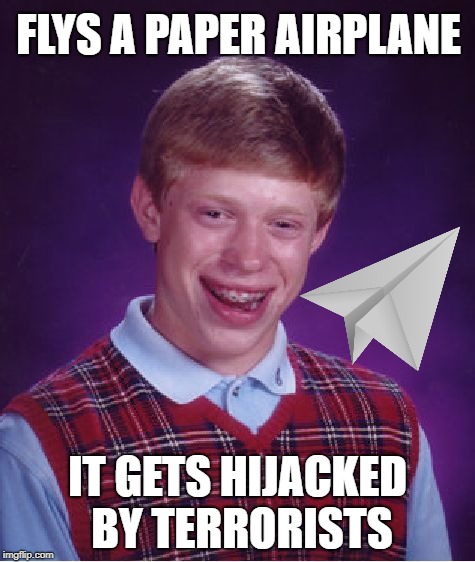 Aeroplane--Bad Luck Brian Week (May 7-11 An i_make_memez_now Event) | FLYS A PAPER AIRPLANE; IT GETS HIJACKED BY TERRORISTS | image tagged in memes,bad luck brian,bad luck brian week,paper airplane,i_make_memez_now | made w/ Imgflip meme maker