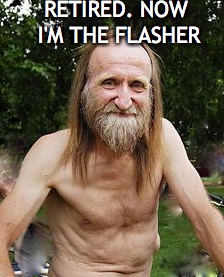 RETIRED. NOW I'M THE FLASHER | made w/ Imgflip meme maker