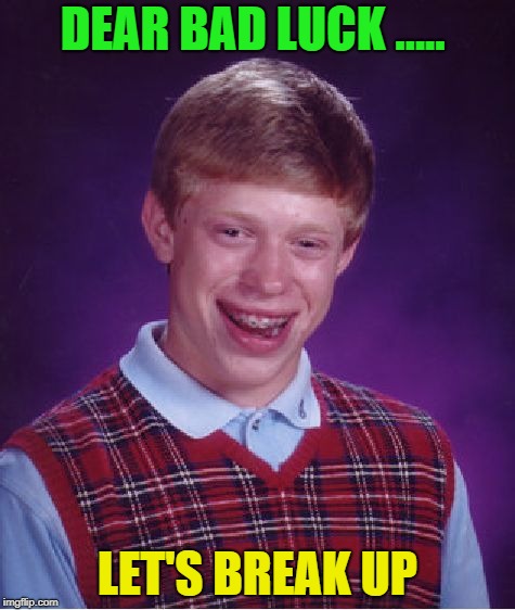 Bad Luck Brian Week (May 7-11 An i_make_memez_now Event) | DEAR BAD LUCK ….. LET'S BREAK UP | image tagged in memes,bad luck brian | made w/ Imgflip meme maker
