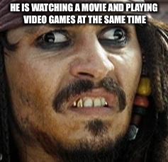 Jack Sparrow WAT | HE IS WATCHING A MOVIE AND PLAYING VIDEO GAMES AT THE SAME TIME | image tagged in jack sparrow wat | made w/ Imgflip meme maker