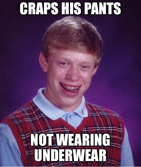 Bad Luck Brian Meme | CRAPS HIS PANTS NOT WEARING UNDERWEAR | image tagged in memes,bad luck brian | made w/ Imgflip meme maker