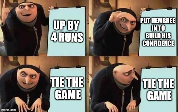 Gru's Plan Meme | UP BY 4 RUNS; PUT HEMBREE IN TO BUILD HIS CONFIDENCE; TIE THE GAME; TIE THE GAME | image tagged in gru's plan | made w/ Imgflip meme maker