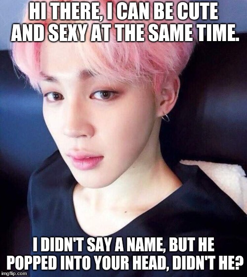 Whoever can guess who this is will get many many upvotes from me | HI THERE, I CAN BE CUTE AND SEXY AT THE SAME TIME. I DIDN'T SAY A NAME, BUT HE POPPED INTO YOUR HEAD, DIDN'T HE? | image tagged in guess who | made w/ Imgflip meme maker