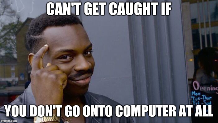 Roll Safe Think About It Meme | CAN'T GET CAUGHT IF YOU DON'T GO ONTO COMPUTER AT ALL | image tagged in memes,roll safe think about it | made w/ Imgflip meme maker