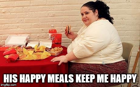 HIS HAPPY MEALS KEEP ME HAPPY | made w/ Imgflip meme maker