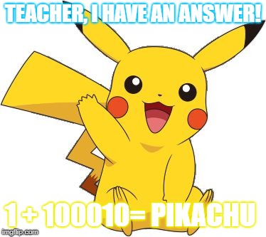 Pokemon Go Meme | TEACHER, I HAVE AN ANSWER! 1 + 100010= PIKACHU | image tagged in pokemon go meme | made w/ Imgflip meme maker