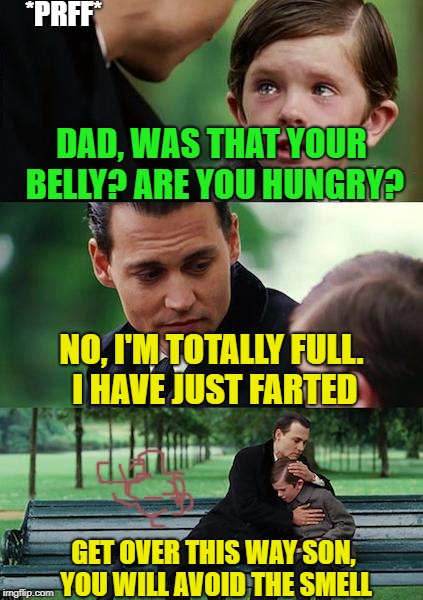 Finding Neverland Meme | *PRFF*; DAD, WAS THAT YOUR BELLY? ARE YOU HUNGRY? NO, I'M TOTALLY FULL. I HAVE JUST FARTED; GET OVER THIS WAY SON, YOU WILL AVOID THE SMELL | image tagged in memes,finding neverland | made w/ Imgflip meme maker