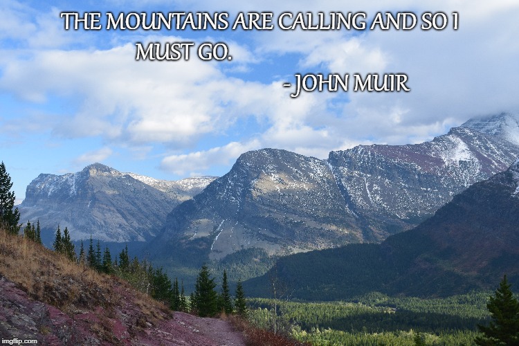 Glacier #1 | THE MOUNTAINS ARE CALLING AND SO I MUST GO.                                         






















 - JOHN MUIR | image tagged in outdoors | made w/ Imgflip meme maker