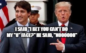 The O face | I SAID "I BET YOU CAN'T DO MY "O" FACE?" HE SAID, "NOOOOOO" | image tagged in donald trump,trump,justin trudeau,trudeau | made w/ Imgflip meme maker